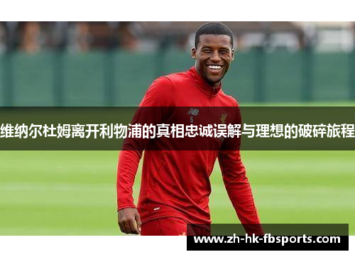 维纳尔杜姆离开利物浦的真相忠诚误解与理想的破碎旅程