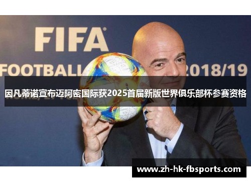 因凡蒂诺宣布迈阿密国际获2025首届新版世界俱乐部杯参赛资格